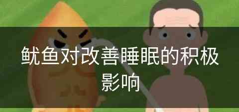 鱿鱼对改善睡眠的积极影响(鱿鱼对改善睡眠的积极影响有哪些)